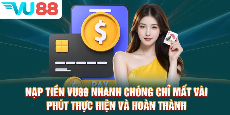 Nạp tiền VU88 nhanh chóng chỉ mất vài phút thực hiện và hoàn thành