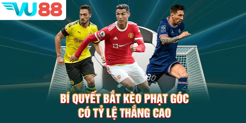 Bí quyết bắt kèo phạt góc có tỷ lệ thắng cao