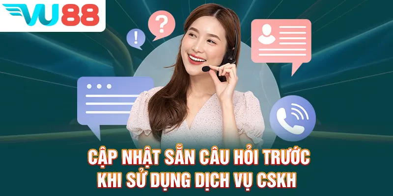 Cập nhật sẵn câu hỏi trước khi sử dụng dịch vụ CSKH