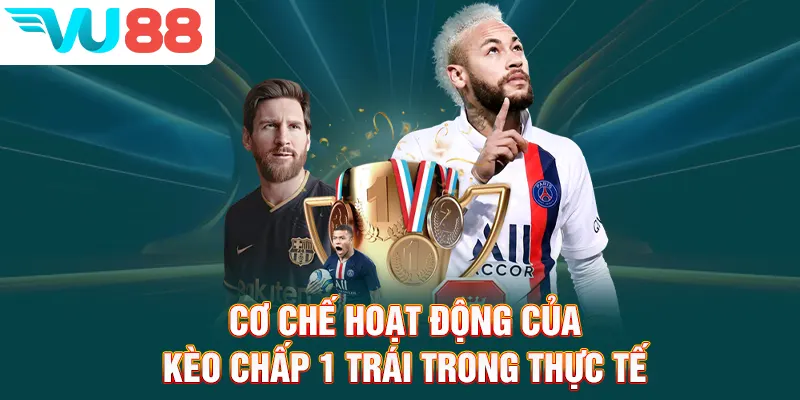 Cơ chế hoạt động của kèo chấp 1 trái trong thực tế