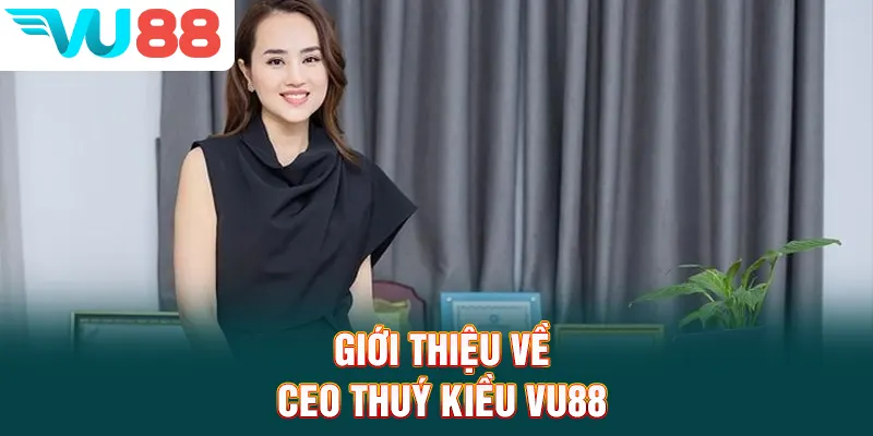 Giới thiệu về CEO Thuý Kiều VU88