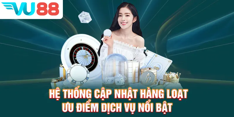 Hệ thống cập nhật hàng loạt ưu điểm dịch vụ nổi bật