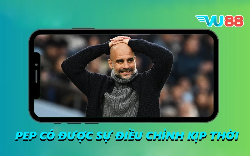 Pep có được sự điều chỉnh kịp thời