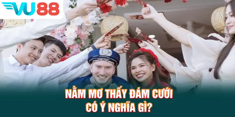 Nằm mơ thấy đám cưới có ý nghĩa gì?