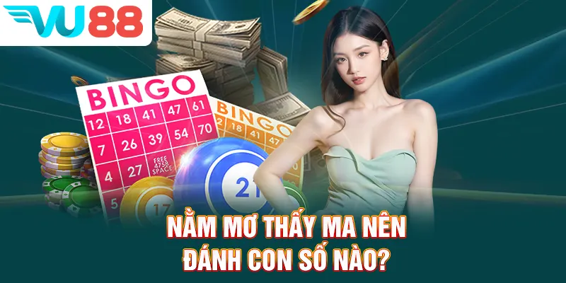 Nằm mơ thấy ma nên đánh con số nào?