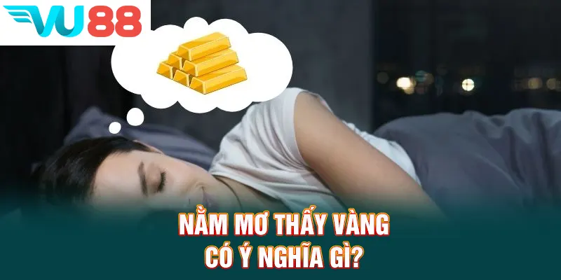 Nằm mơ thấy vàng có ý nghĩa gì
