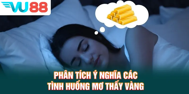 Phân tích ý nghĩa các tình huống nằm mơ thấy vàng