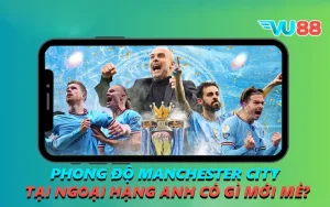 Phong Độ Manchester City Tại Ngoại Hạng Anh Có Gì Mới Mẻ?