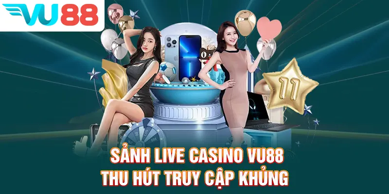Sảnh live casino VU88 thu hút truy cập khủng