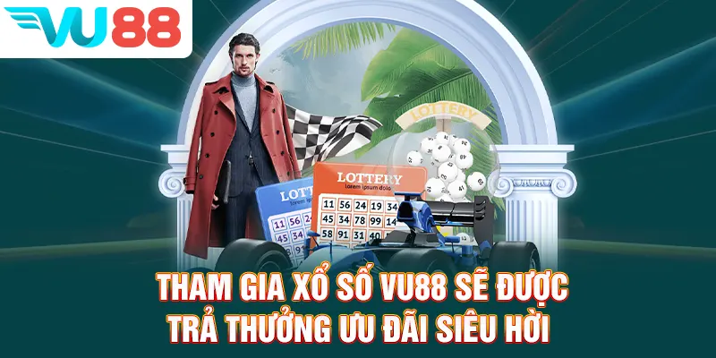 Tham gia xổ số VU88 sẽ được trả thưởng ưu đãi siêu hời