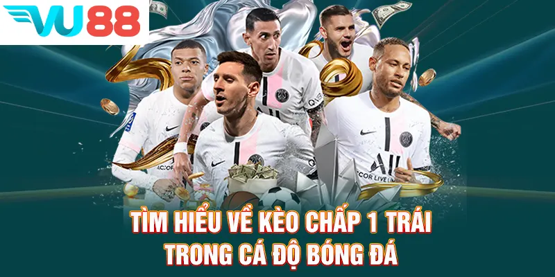 Tìm hiểu về kèo chấp 1 trái trong cá độ bóng đá
