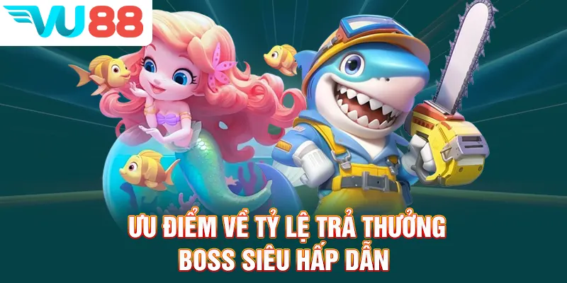 Ưu điểm về tỷ lệ trả thưởng boss siêu hấp dẫn
