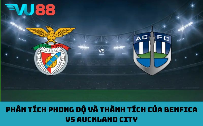 Phân tích phong độ và thành tích của Benfica vs Auckland City