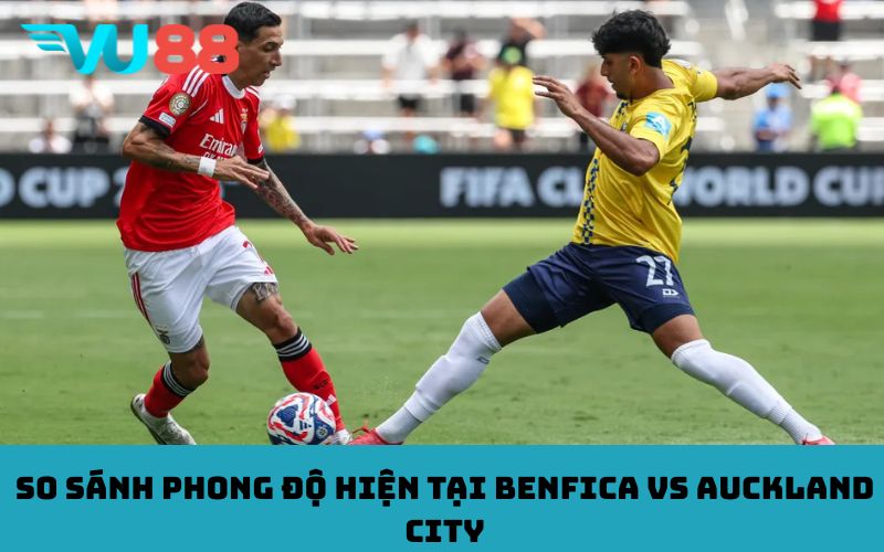 So sánh phong độ hiện tại Benfica vs Auckland City