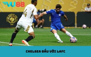 Chelsea đấu với LAFC