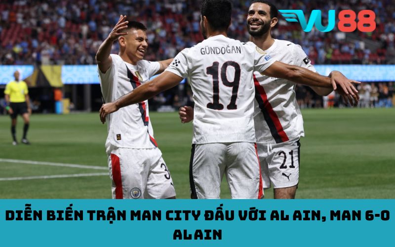 Diễn biến trận Man city đấu với Al Ain, Man 6‑0 Al Ain