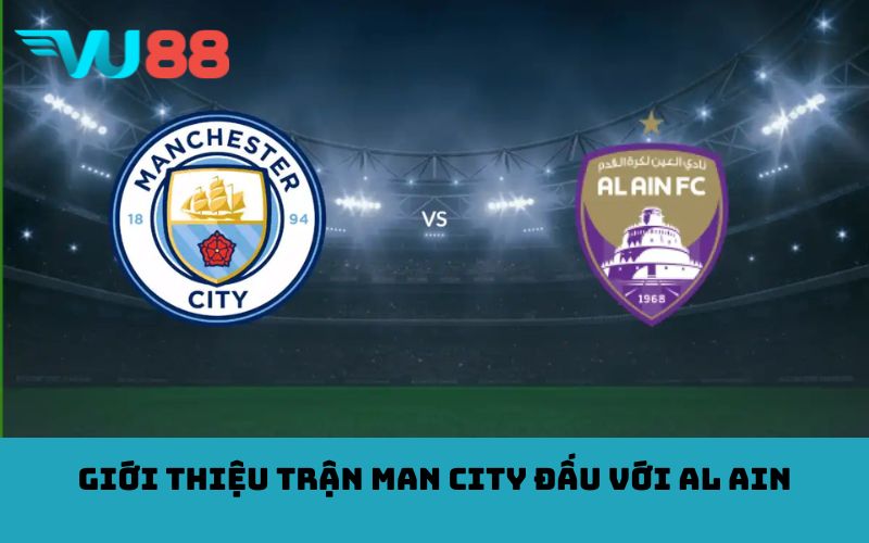 Giới thiệu trận Man City đấu với Al Ain