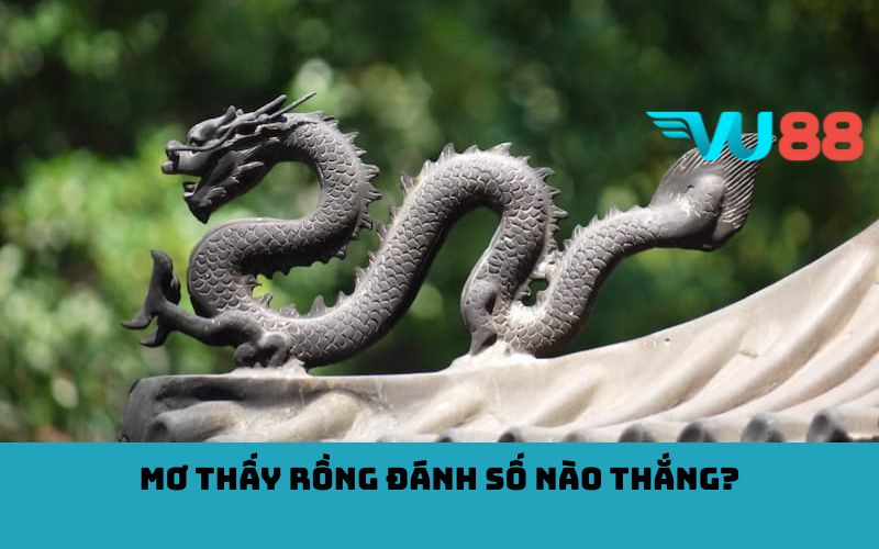 Mơ thấy rồng đánh số nào thắng?
