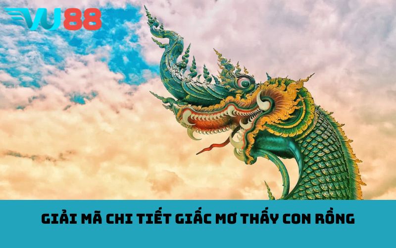 Giải mã chi tiết giấc mơ thấy con rồng