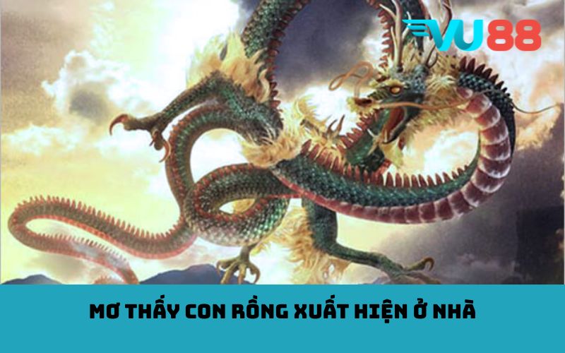 Mơ thấy con rồng xuất hiện ở nhà