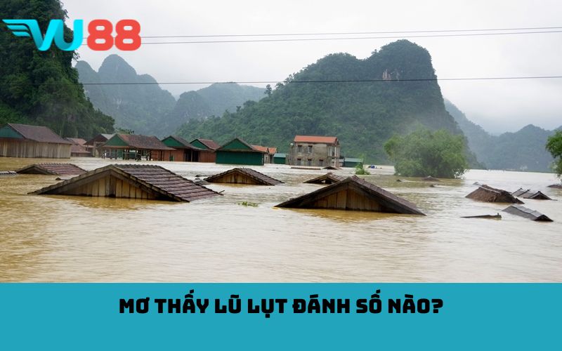 Mơ thấy lũ lụt đánh số nào?