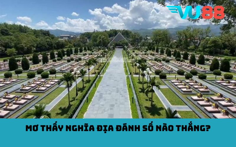 Mơ thấy nghĩa địa đánh số nào thắng?