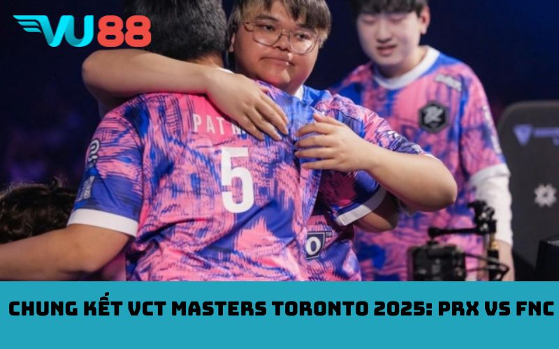 Chung kết VCT Masters Toronto 2025: PRX vs FNC