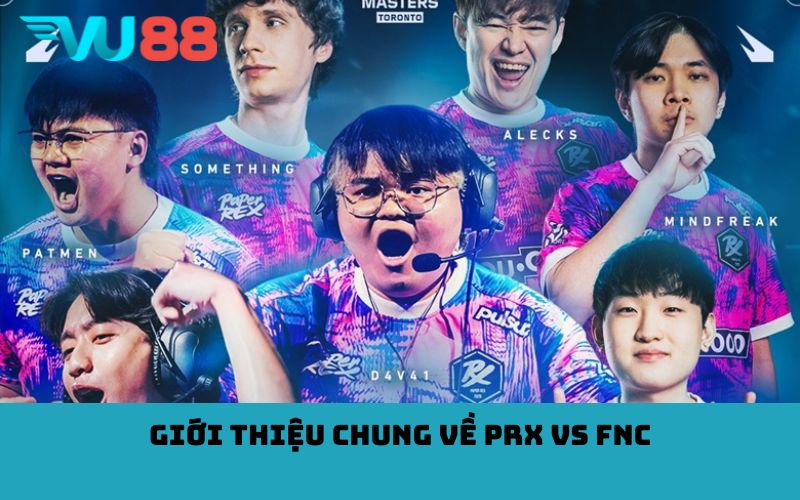 Giới thiệu chung về PRX vs FNC