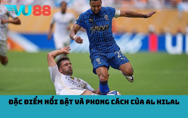 Đặc điểm nổi bật và phong cách của Al Hilal