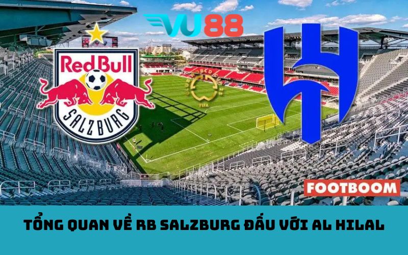 Tổng Quan Về Rb salzburg đấu với Al Hilal