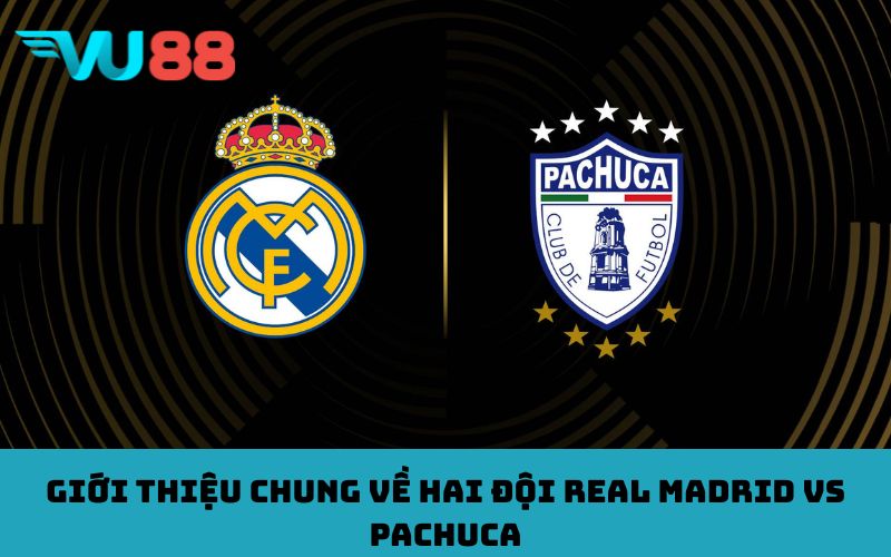 Giới thiệu chung về hai đội real madrid vs pachuca