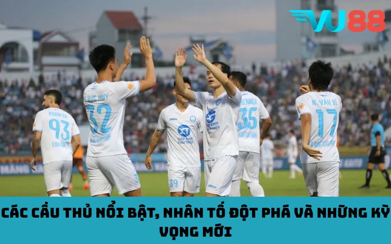 Các cầu thủ nổi bật, nhân tố đột phá và những kỳ vọng mới