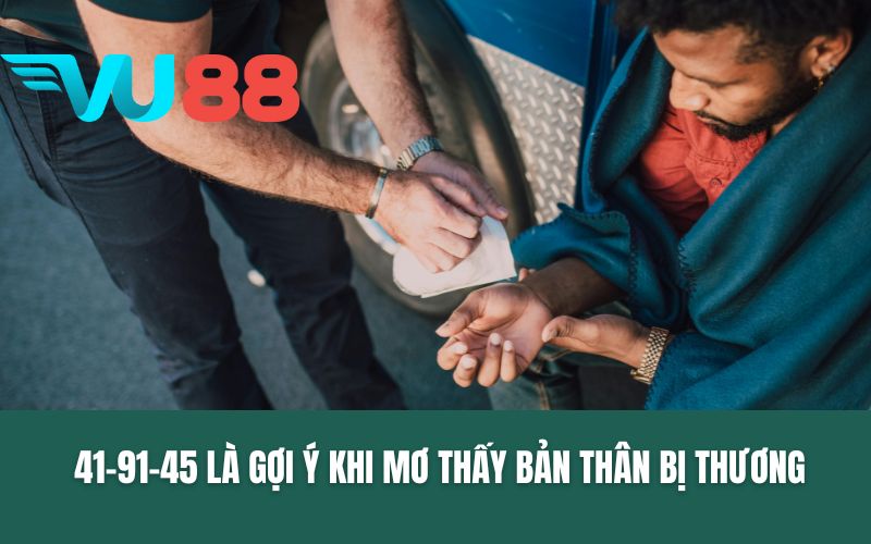 41-91-45 là gợi ý khi mơ thấy bản thân bị thương