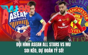 Đội Hình ASEAN All-Stars vs MU
