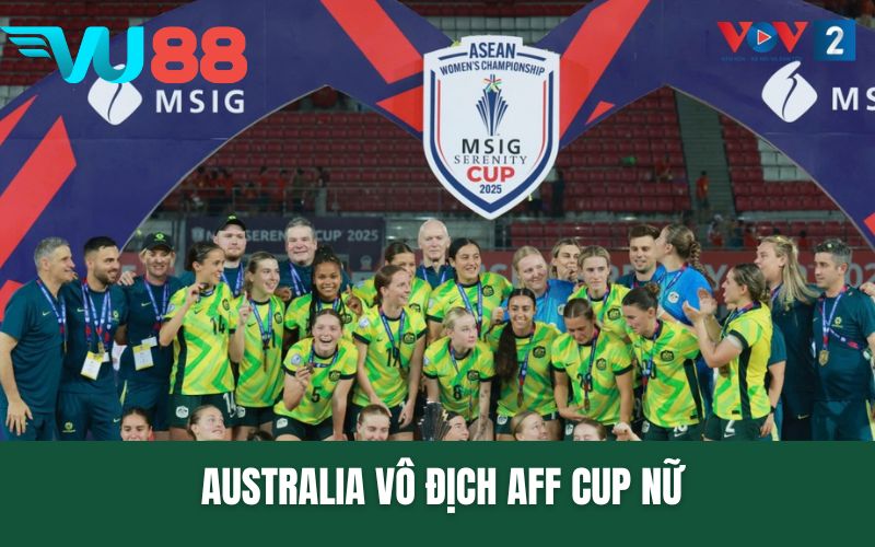 Australia Vô Địch AFF Cup Nữ Viết Tiếp Thành Tích Chói Sáng