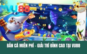 Bắn Cá Miễn Phí - Giải Trí Đỉnh Cao Tại VU88