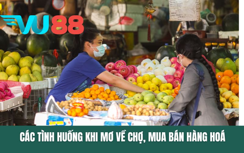 Các tình huống khi mơ về chợ, mua bán hàng hoá