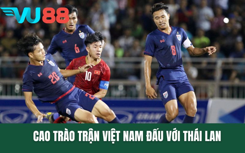 Cao trào trận Việt Nam đấu với Thái Lan