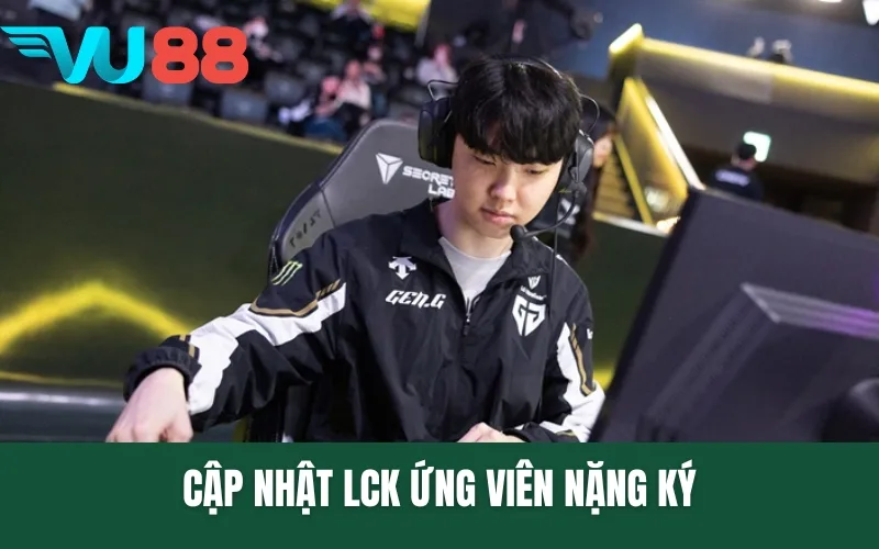 Cập nhật LCK ứng viên nặng ký