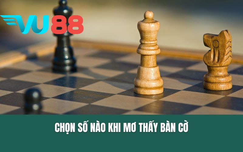 Chọn số nào khi mơ thấy bàn cờ
