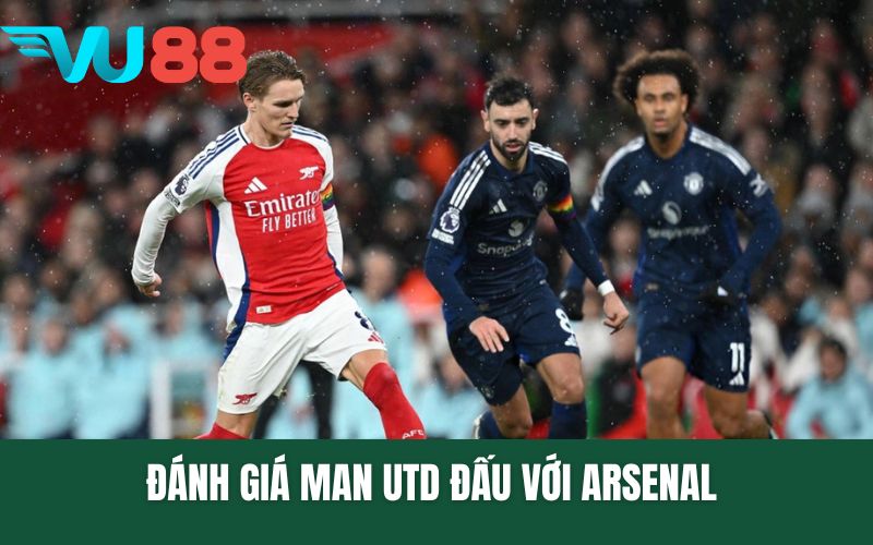 Đánh giá Man Utd đấu với Arsenal