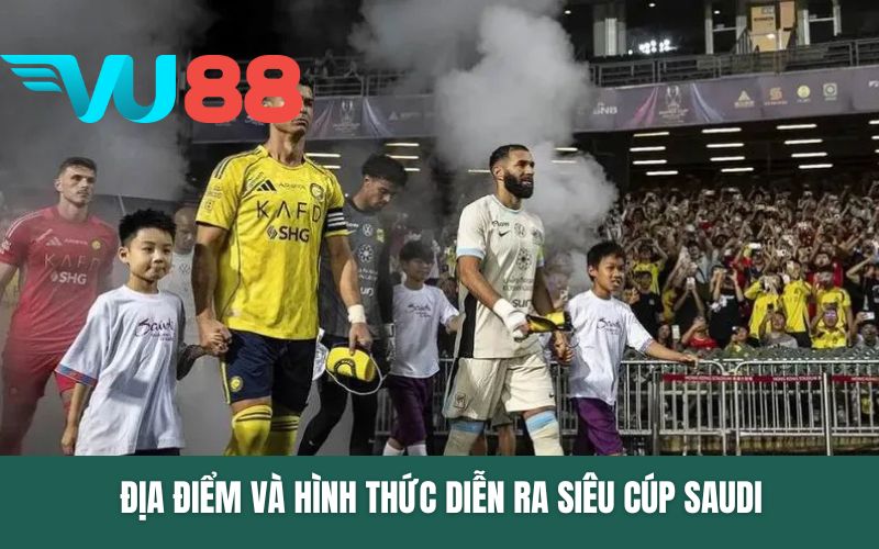 Địa điểm và hình thức diễn ra siêu Cúp Saudi