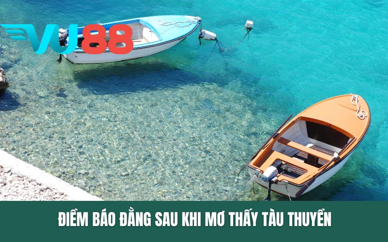 Điềm báo đằng sau khi mơ thấy tàu thuyền