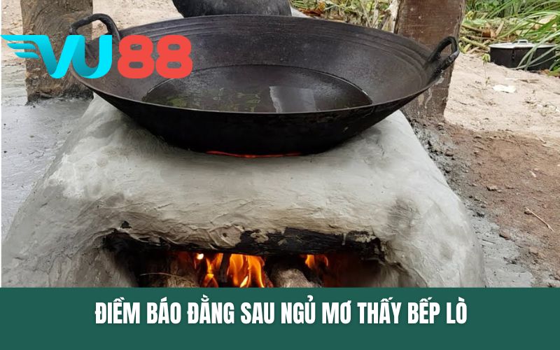 Điềm báo đằng sau ngủ mơ thấy bếp lò