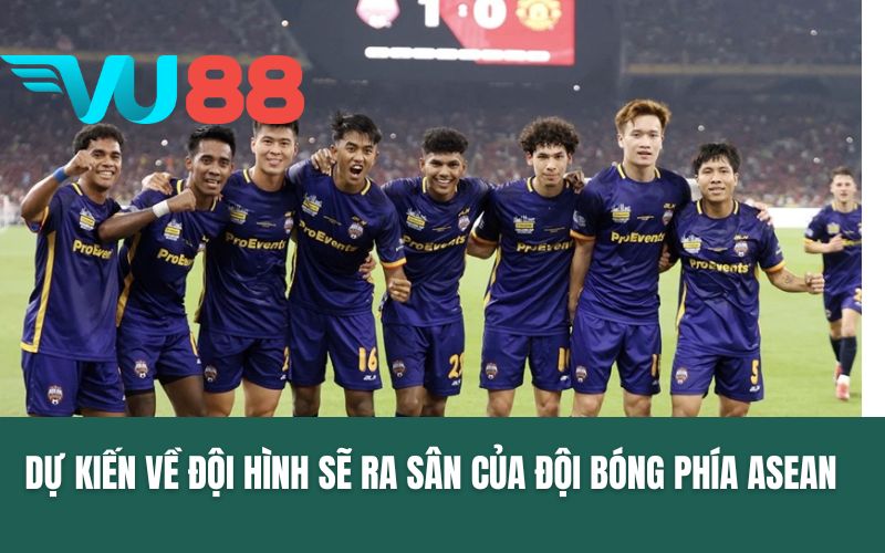 Dự kiến về đội hình sẽ ra sân của đội bóng phía ASEAN