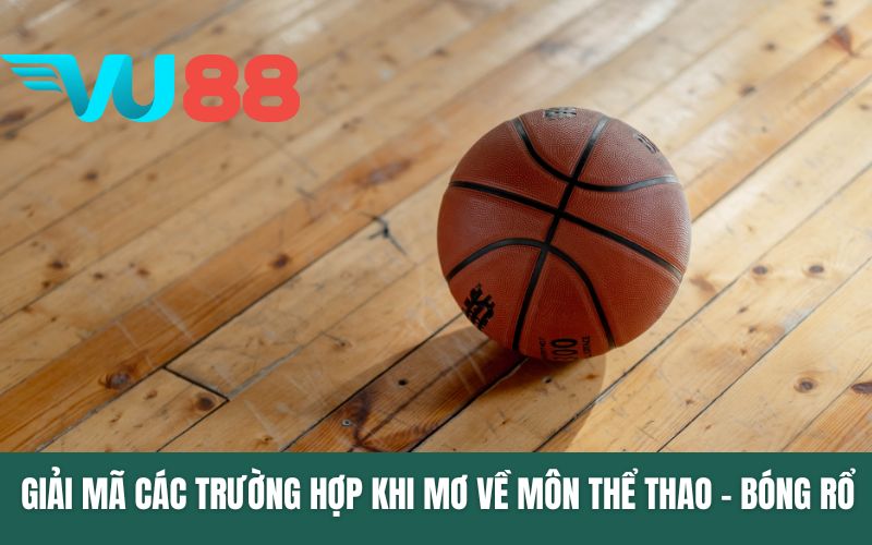 Giải mã các trường hợp khi mơ về môn thể thao - Bóng rổ