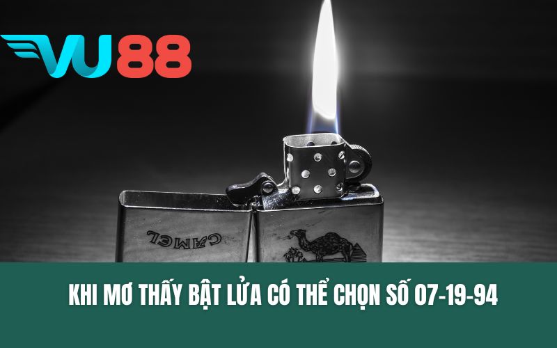 Khi mơ thấy bật lửa có thể chọn số 07-19-94