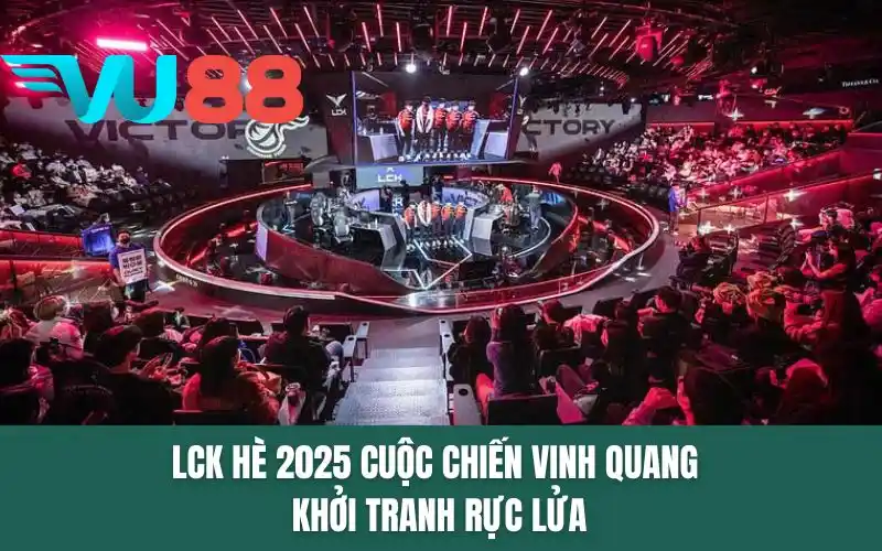 LCK hè 2025 cuộc chiến vinh quang khởi tranh rực lửa