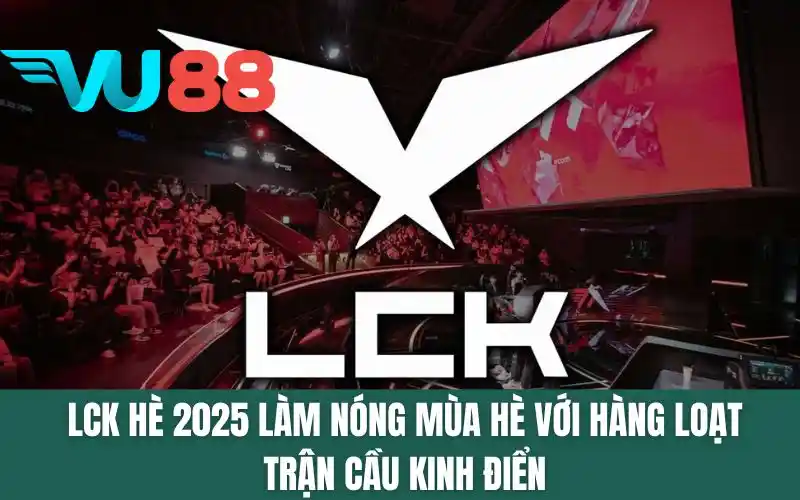 LCK Hè 2025 Làm Nóng Mùa Hè Với Hàng Loạt Trận Đấu Kinh Điển