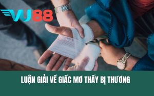 Luận Giải Về Giấc Mơ Thấy Bị Thương